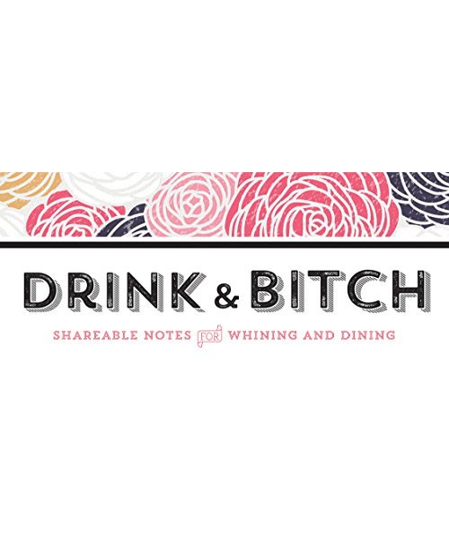 Drink & Bitch: Shareable Notes for Whining and Dining