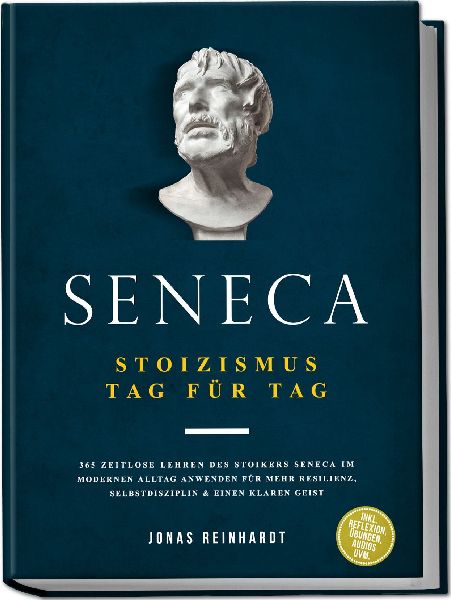 Seneca - Stoizismus Tag für Tag: 365 zeitlose Lehren des Stoikers Seneca im modernen Alltag anwenden für mehr Resilienz, Selbstdisziplin & einen klaren Geist - inkl. Reflexion, Übungen, Audios uvm.