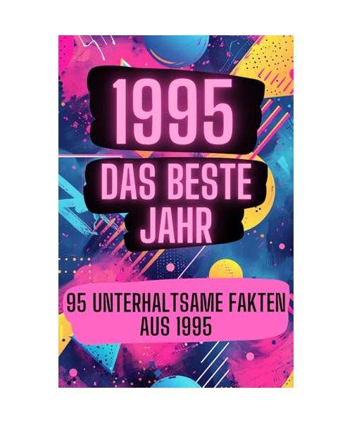 1995 - das beste Jahr: 95 unterhaltsame Fakten aus 1995