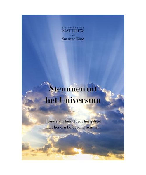 Stemmen uit het Universum: Jouw stem beïnvloedt het geheel, laat het een liefdevolle stem zijn (De boeken van Matthew, 4)