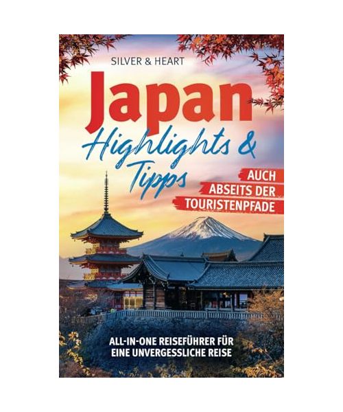 Japan: Highlights & Tipps auch abseits der Touristenpfade | All-In-One Reiseführer für eine unvergessliche Reise mit atemberaubenden Sehenswürdigkeiten, Top-Metropolen & kulinarischen Highlights