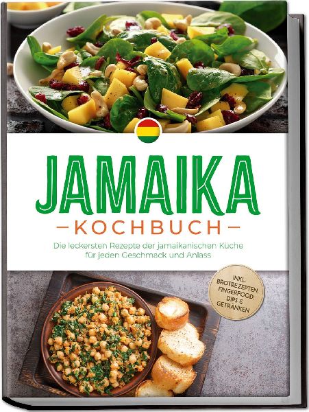 Jamaika Kochbuch: Die leckersten Rezepte der jamaikanischen Küche für jeden Geschmack und Anlass - inkl. Brotrezepten, Fingerfood, Dips & Getränken
