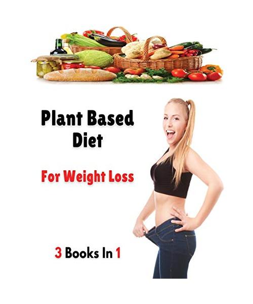 [ 3 Books in 1 ] - Plant Based Diet for Weight Loss: This Book Includes 3 Manuscripts - A Complete Cookbook With Many Recipes For Cooking At Home - Pa