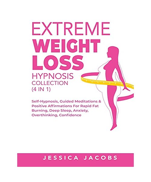 Extreme Weight Loss Hypnosis Collection (4 in 1): Self-Hypnosis, Guided Meditations& Positive Affirmations For Rapid Fat Burning, Deep Sleep, Anxiety,