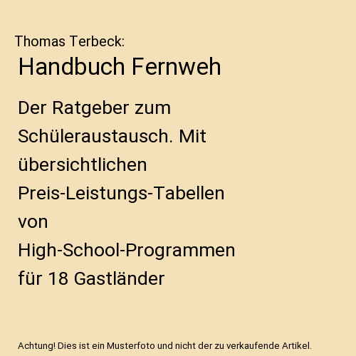 Handbuch Fernweh: Der Ratgeber zum Schüleraustausch. Mit übersichtlichen Preis-Leistungs-Tabellen von High-School-Programmen für 18 Gastländer