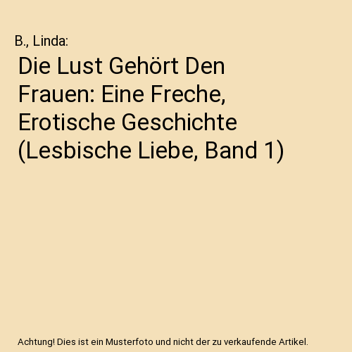Die Lust Gehört Den Frauen: Eine Freche, Erotische Geschichte (Lesbische Liebe, Band 1)