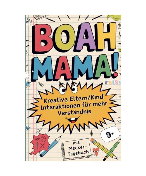 "Boah Mama!": Kreative Eltern/Kind Interaktionen für mehr Verständnis: Mitmachbuch ab 9 - über Peinlichkeiten, Schule und mit Mecker-Tagebuch