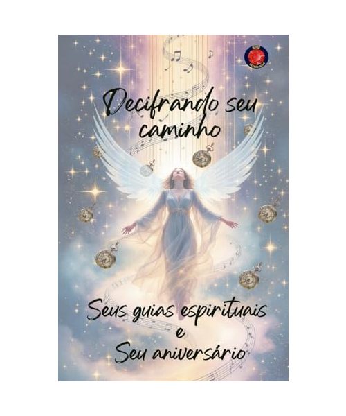Decifrando seu caminho Seus guias espirituais  e Seu aniversário