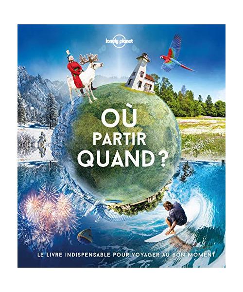 Où partir Quand ? 1ed: Le livre indispensable pour voyager au bon moment