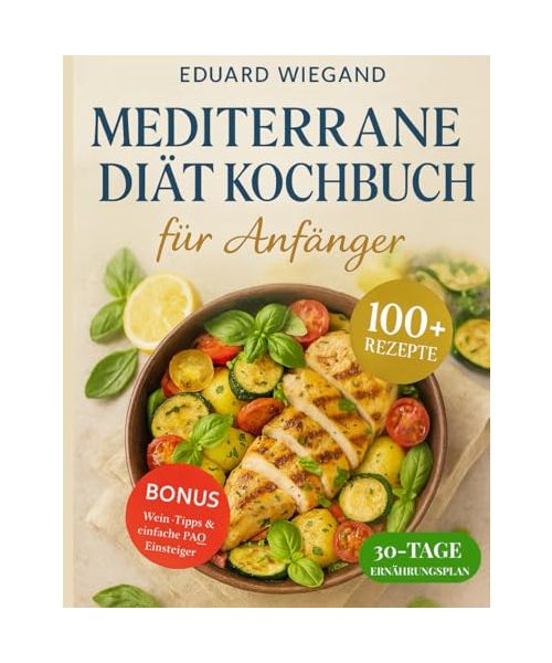 Mediterrane Diät Kochbuch für Anfänger: Erleben Sie gesunde Ernährung neu mit einfachen, schmackhaften Gerichten, die Ihr Wohlbefinden steigern und das Beste aus der Mittelmeerküche bringen