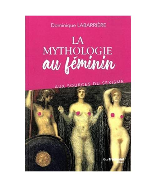 La mythologie au féminin - Aux sources du sexisme
