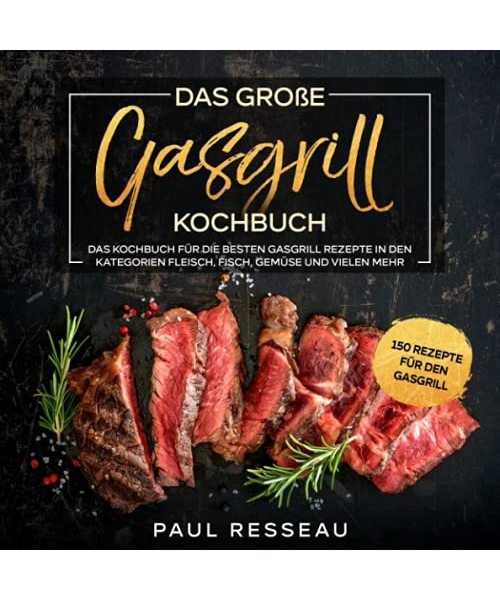 Gasgrill Kochbuch: Das Kochbuch für die besten Gasgrill Rezepte in den Kategorien Fleisch, Fisch, Gemüse und vielen mehr.
