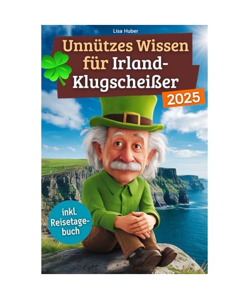 Unnützes Wissen für Irland-Klugscheißer: 222 lustige & skurrile Fakten, die du nie wissen wolltest, aber lieben wirst - das ideale Geschenk für echte Irland-Liebhaber (inkl. Reisetagebuch)
