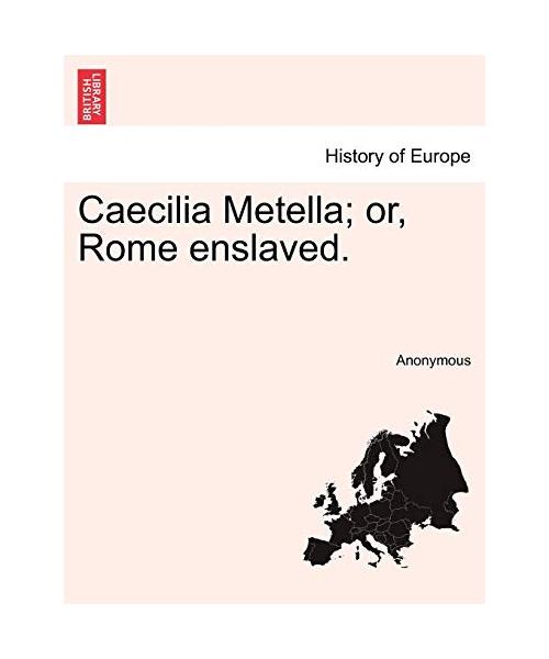 Caecilia Metella; or, Rome enslaved.