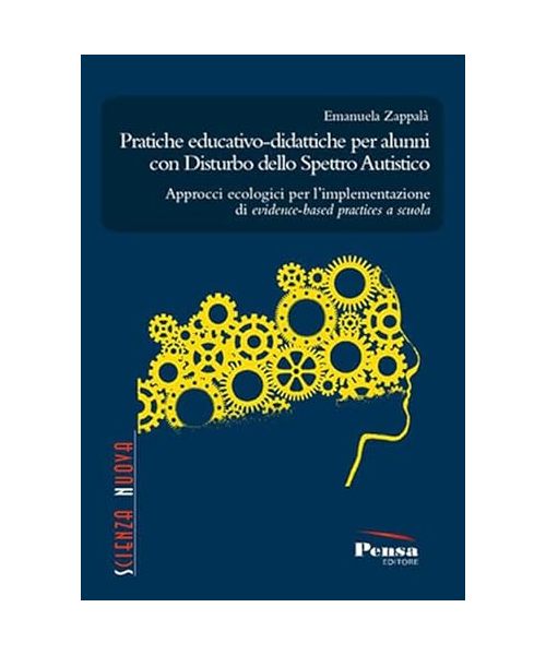 Pratiche educativo-didattiche per alunni con disturbo dello spettro autistico. Approcci ecologici per l'implementazione di evidence-based practices a scuola (Scienza nuova)