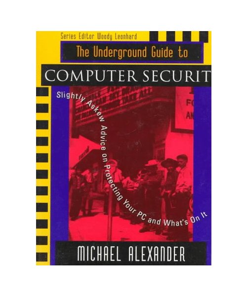 The Underground Guide to Computer Security: Slightly Askew Advice on Protecting Your PC and What's on It (Underground Guide Series)