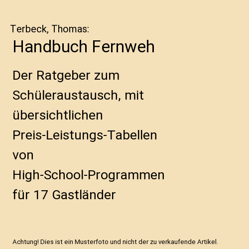 Handbuch Fernweh: Der Ratgeber zum Schüleraustausch, mit übersichtlichen Preis-Leistungs-Tabellen von High-School-Programmen für 17 Gastländer