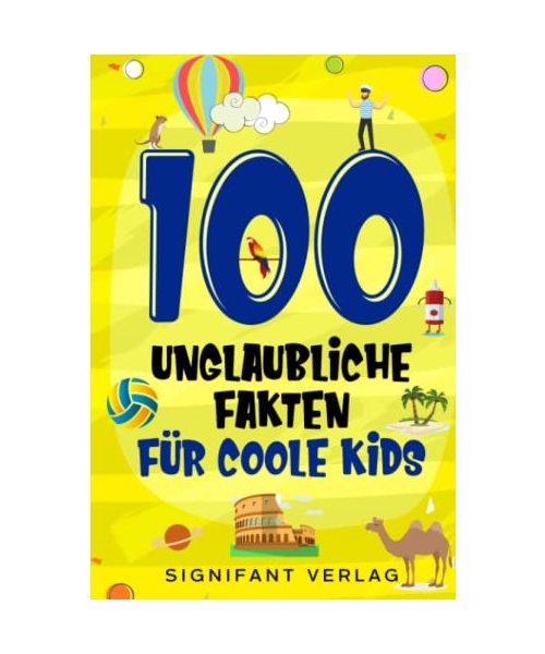 100 unglaubliche Fakten für coole Kids: Spannendes Wissen für clevere Jungs und Mädchen