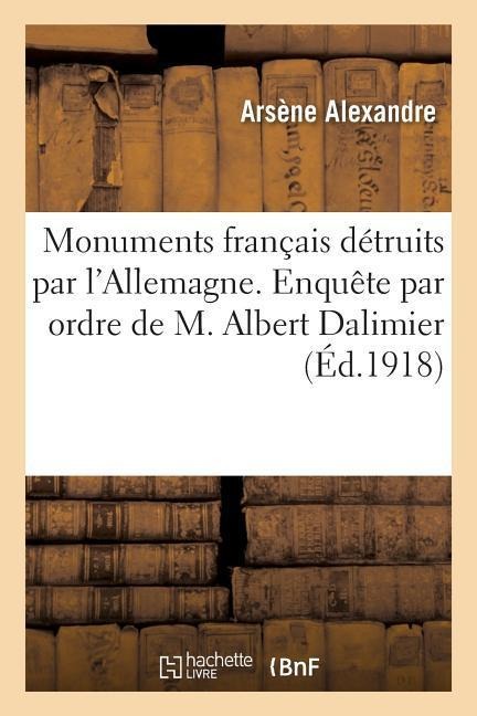 Monuments français détruits par l'Allemagne. Enquête entreprise par ordre de M. Albert Dalimier