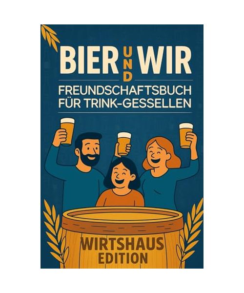 Bier & Wir – Freundschaftsbuch für Trink-Gesellen: Das ideale Geschenk für Männer, Bierliebhaber und echte Kumpels - das ultimative Bier Freundebuch für Männer