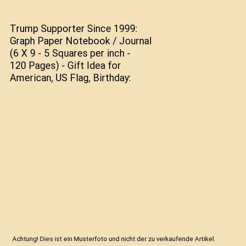 Trump Supporter Since 1999: Graph Paper Notebook / Journal (6 X 9 - 5 Squares per inch - 120 Pages) - Gift Idea for American, US Flag, Birthday