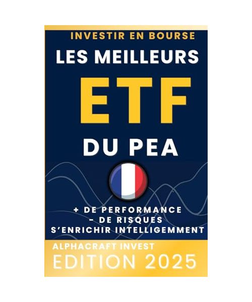 INVESTIR EN BOURSE LES MEILLEURS ETF POUR PEA: PLUS DE PERFORMANCE, MOINS DE RISQUE, S’ENRICHIR INTELLIGEMMENT (Collection Alphacraft Invest : Liberté Financière et Bourse.)