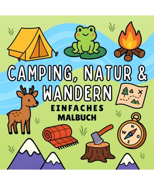 Camping, Natur & Wandern Malbuch: Einfaches Ausmalbuch für Erwachsene und Kinder, beinhaltet Berge, Flüsse, Tiere, Zelte & gemütliche Natur Szenen zur ... & Stressabbau (Süße & Einfache Malbücher)