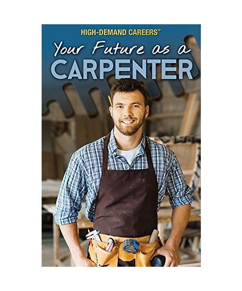 Your Future As a Carpenter (High-Demand Careers)