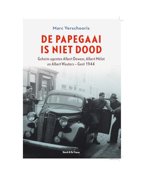 De papegaai is niet dood: geheim agenten Albert Deweer, Albert Mélot en Albert Wouters - Gent 1944