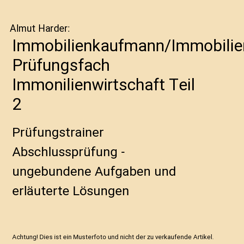 Immobilienkaufmann/Immobilienkauffrau. Prüfungsfach Immonilienwirtschaft Teil 2