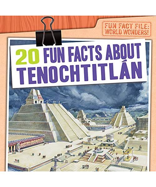 20 Fun Facts About Tenochtitlán (Fun Fact File: World Wonders!)