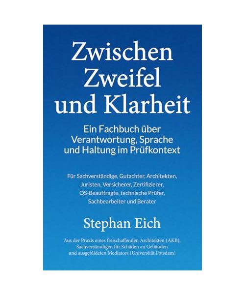 Zwischen Zweifel und Klarheit: Ein Fachbuch über Verantwortung, Sprache und Haltung im Prüfkontext: Ein Fachbuch aus der Praxis über Verantwortung, Sprache und Haltung im Prüfkontext