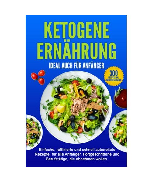 KETOGENE ERNÄHRUNG: Einfache und schnell zubereitete Rezepte, für alle, die abnehmen wollen.