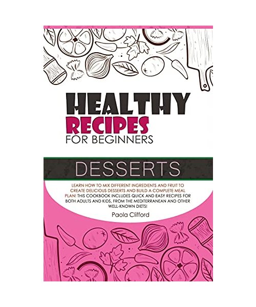 Healthy Recipes for Beginners Desserts: Learn how to mix different ingredients and fruit to create delicious desserts and build a complete meal plan! ... the Mediterranean and other well-known diets!