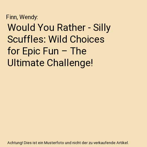 Would You Rather - Silly Scuffles: Wild Choices for Epic Fun – The Ultimate Challenge!