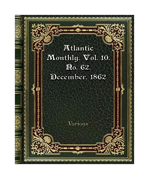 Atlantic Monthly. Vol. 10. No. 62. December. 1862
