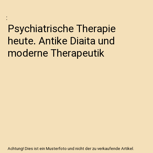Psychiatrische Therapie heute. Antike Diaita und moderne Therapeutik