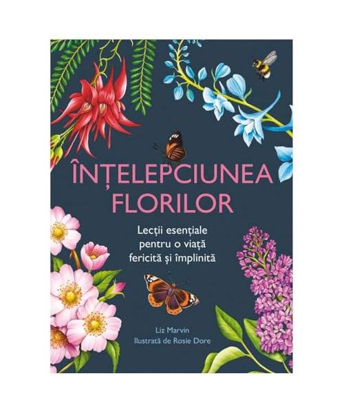 Intelepciunea Florilor. Lectii Esentiale Pentru O Viata Fericita Si Implinita