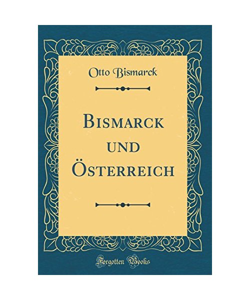 Bismarck und Österreich (Classic Reprint)