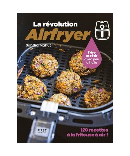 La révolution Airfryer - 120 recettes à la friteuse à air: Frire ou rôtir avec peu d'huile