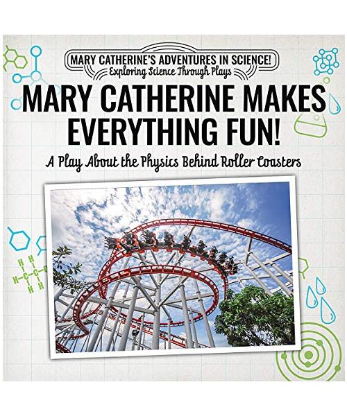Mary Catherine Makes Everything Fun: A Play About the Physics Behind Roller Coasters (Mary Catherine's Adventures in Science!: Exploring Science Through Plays)