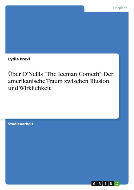 Über O'Neills "The Iceman Cometh": Der amerikanische Traum zwischen Illusion und Wirklichkeit