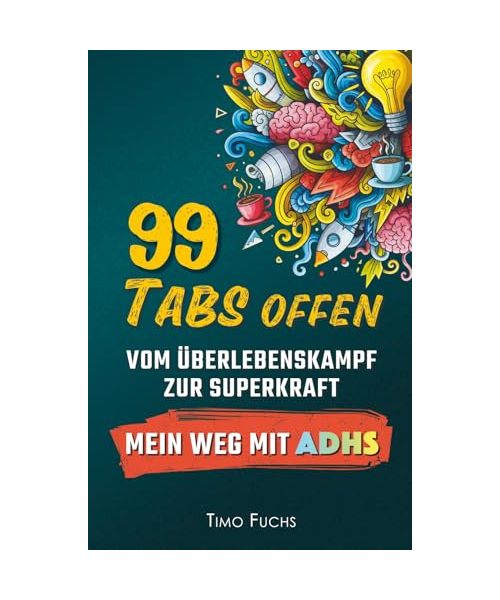 99 Tabs offen: Vom Überlebenskampf zur Superkraft - Mein Weg mit ADHS