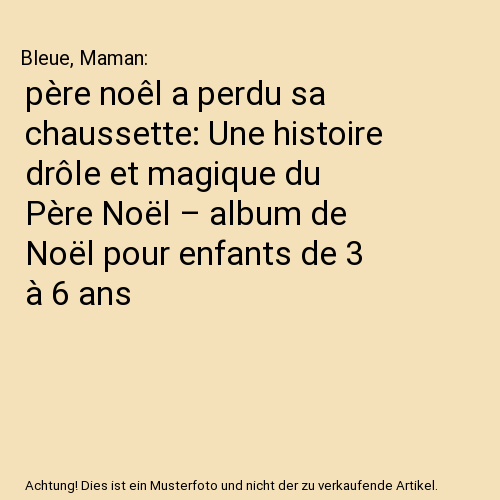 père noêl a perdu sa chaussette: Une histoire drôle et magique du Père Noël – album de Noël pour enfants de 3 à 6 ans