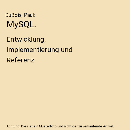 MySQL.: Entwicklung, Implementierung und Referenz.
