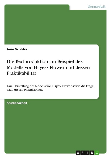 Die Textproduktion am Beispiel des Modells von Hayes/ Flower und dessen Praktikabilität