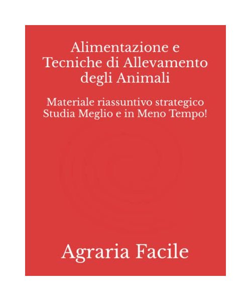 Alimentazione e Tecniche di Allevamento degli Animali: Materiale riassuntivo strategico Studia Meglio e in Meno Tempo! (Scienze Agrarie, Forestali ed Ambientali UNINA)