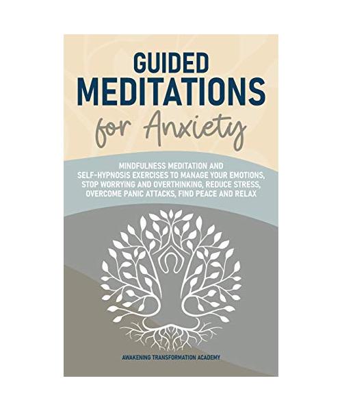 Guided Meditations for Anxiety: Mindfulness Meditation and Self-Hypnosis Exercises to Manage Your Emotions, Stop Worrying and Overthinking, Reduce Str