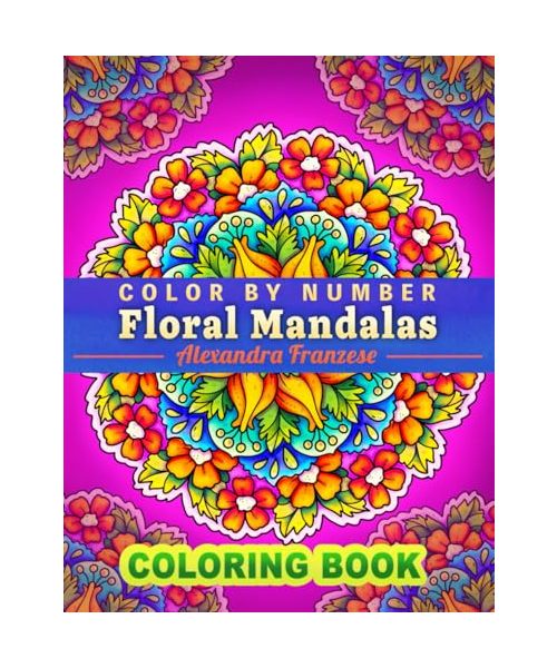Color By Number Floral Mandalas: Beautiful Activity Pattern Coloring Pages for All Ages, For Relaxation and Meditation, Unique Hand Drawn Flower Designs (Color By Number Coloring Books)