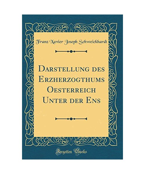 Darstellung des Erzherzogthums Oesterreich Unter der Ens (Classic Reprint)
